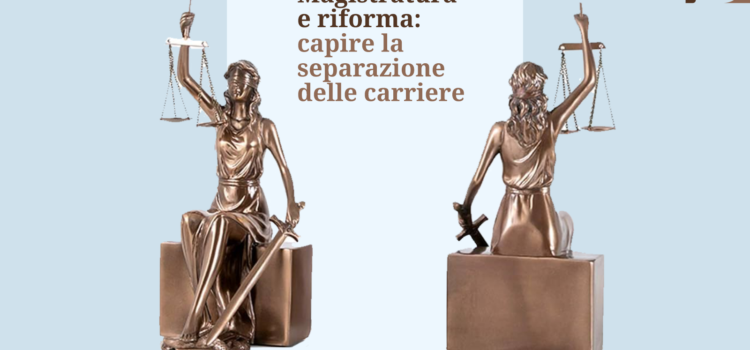 Magistratura e riforma: capire la separazione delle carriere